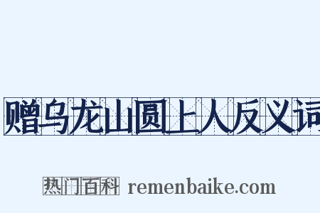 赠乌龙山圆上人反义词是什么意思的图片